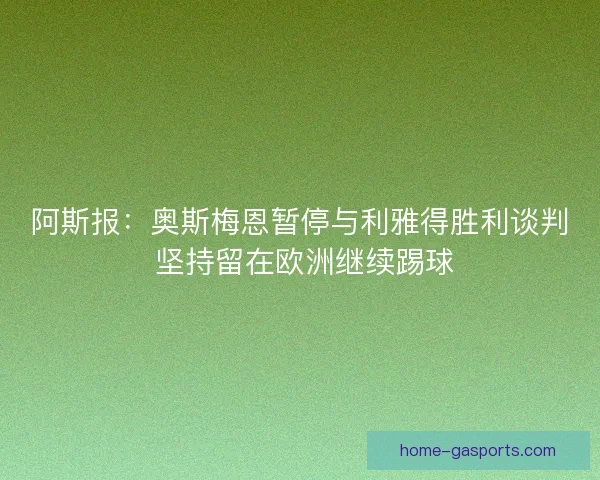 阿斯报：奥斯梅恩暂停与利雅得胜利谈判 坚持留在欧洲继续踢球