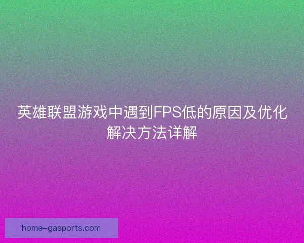英雄联盟游戏中遇到FPS低的原因及优化解决方法详解
